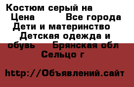 Костюм серый на 116-122 › Цена ­ 500 - Все города Дети и материнство » Детская одежда и обувь   . Брянская обл.,Сельцо г.